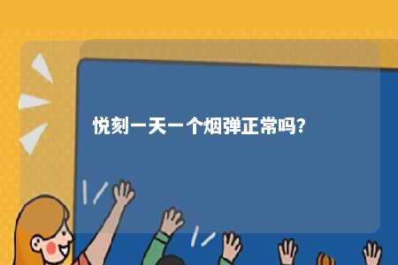 悦刻一天一个烟弹正常吗
？ 